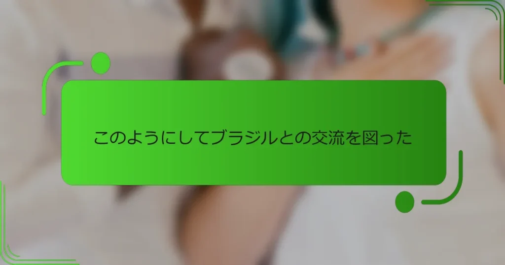このようにしてブラジルとの交流を図った